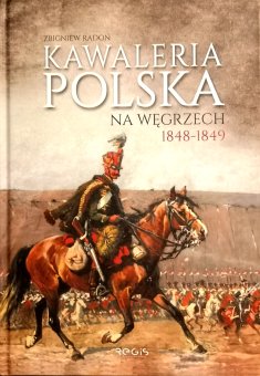 Zbigniew Radoń - Kawaleria polska na Węgrzech 1848 - 1849